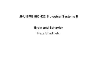 JHU BME 580.422 Biological Systems II Brain and Behavior Reza Shadmehr