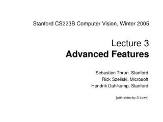 Stanford CS223B Computer Vision, Winter 2005 Lecture 3 Advanced Features