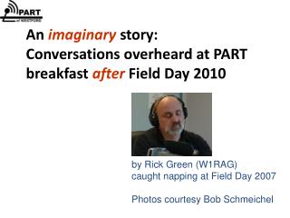 An imaginary story: Conversations overheard at PART breakfast after Field Day 2010