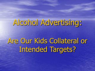 Alcohol Advertising: Are Our Kids Collateral or Intended Targets?