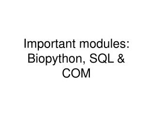 Important modules: Biopython, SQL &amp; COM