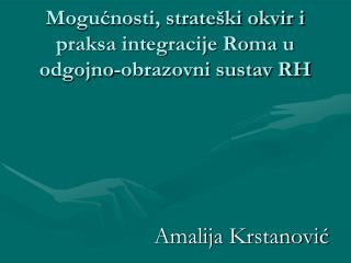 Mogućnosti, strateški okvir i praksa integracije Roma u odgojno-obrazovni sustav RH