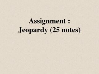 Assignment : Jeopardy (25 notes)