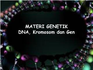 MATERI GENETIK DNA, Kromosom dan Gen