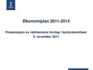 Økonomiplan 2011-2014 Presentasjon av rådmannens forslag i bystyrekomiteen 9. november 2011