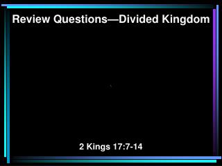 Review Questions—Divided Kingdom \ 2 Kings 17:7-14