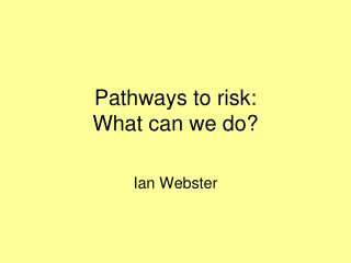 Pathways to risk: What can we do?