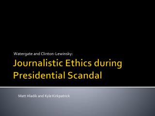 Journalistic Ethics during Presidential Scandal