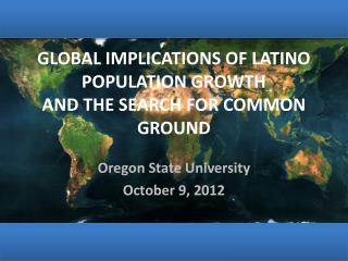 GLOBAL IMPLICATIONS OF LATINO POPULATION GROWTH AND THE SEARCH FOR COMMON GROUND