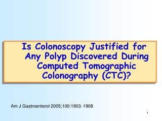 Is Colonoscopy Justified for Any Polyp Discovered During Computed Tomographic Colonography (CTC)?