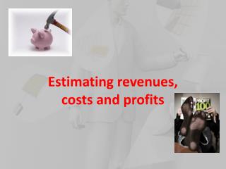 Estimating revenues, costs and profits