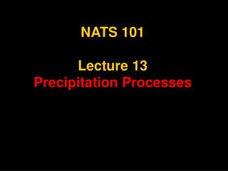 NATS 101 Lecture 13 Precipitation Processes