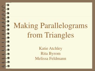 Making Parallelograms from Triangles Katie Atchley Rita Byrom Melissa Feldmann