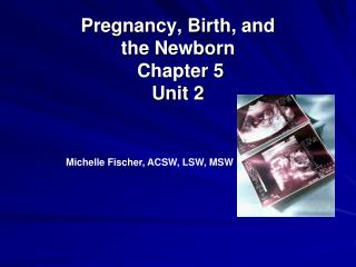 Pregnancy, Birth, and the Newborn Chapter 5 Unit 2