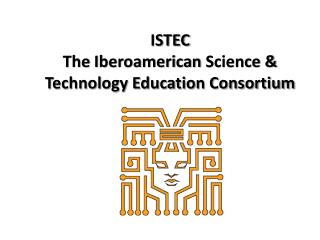 ISTEC The Iberoamerican Science &amp; Technology Education Consortium