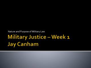 Military Justice – Week 1 Jay Canham