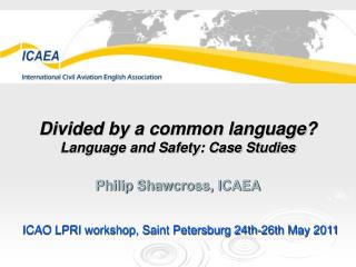 Divided by a common language? Language and Safety: Case Studies Philip Shawcross, ICAEA