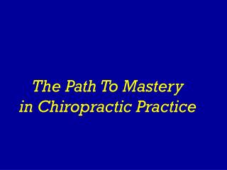 The Path To Mastery in Chiropractic Practice