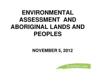 ENVIRONMENTAL ASSESSMENT AND ABORIGINAL LANDS AND PEOPLES 	NOVEMBER 5, 2012