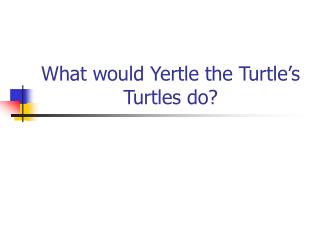 What would Yertle the Turtle’s Turtles do?