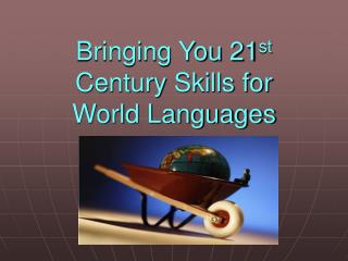 Bringing You 21 st Century Skills for World Languages
