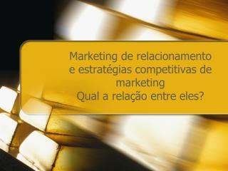 Marketing de relacionamento e estratégias competitivas de marketing Qual a relação entre eles?