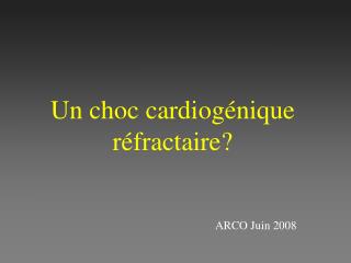 Un choc cardiogénique réfractaire?
