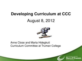 Developing Curriculum at CCC August 8, 2012 Anne Close and Marta Hidegkuti