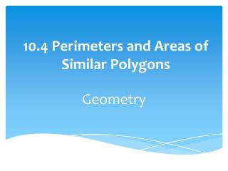 10.4 Perimeters and Areas of Similar Polygons