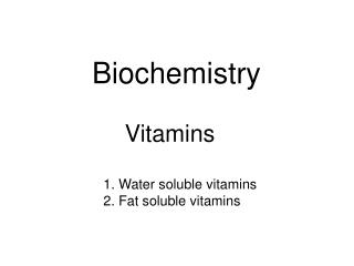 Biochemistry Vitamins 1. Water soluble vitamins 2. Fat soluble vitamins