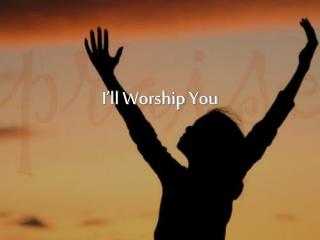 I’ll Worship You