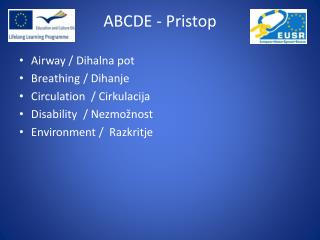 Airway / Dihalna pot Breathing 	 / Dihanje Circulation / Cirkulacija Disability 	 / Nezmožnost