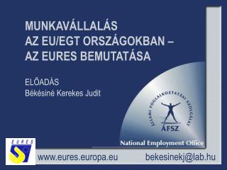 MUNKAVÁLLALÁS 	AZ EU/EGT ORSZÁGOKBAN – 	AZ EURES BEMUTATÁSA ELŐADÁS 	Békésiné Kerekes Judit