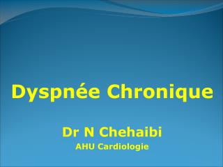 Dyspnée Chronique Dr N Chehaibi AHU Cardiologie