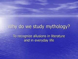 Why do we study mythology?