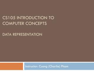 CS105 Introduction to Computer Concepts Data REPRESENTATION