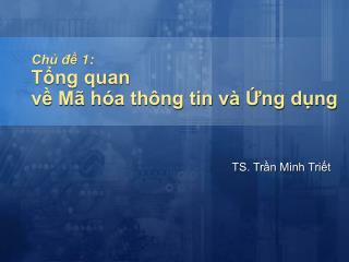 Chủ đề 1: Tổng quan về Mã hóa thông tin và Ứng dụng