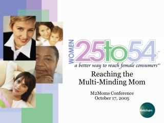 Reaching the Multi-Minding Mom M2Moms Conference October 17, 2005
