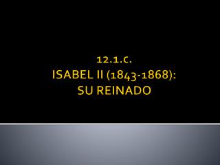 12.1.c. ISABEL II (1843-1868): SU REINADO
