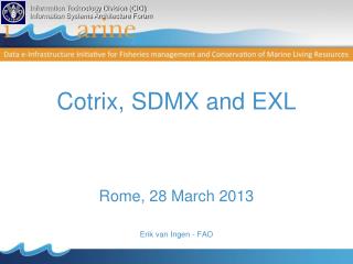 Cotrix , SDMX and EXL Rome , 28 March 2013 Erik van Ingen - FAO