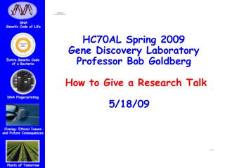 HC70AL Spring 2009 Gene Discovery Laboratory Professor Bob Goldberg How to Give a Research Talk