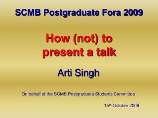 SCMB Postgraduate Fora 2009 How (not) to present a talk