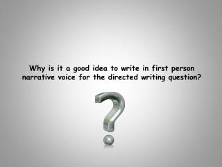 Why is it a good idea to write in first person narrative voice for the directed writing question?