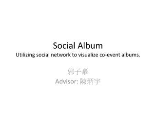 Social Album Utilizing social network to visualize co-event albums.