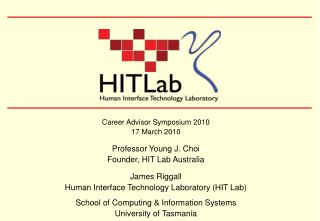 Career Advisor Symposium 2010 17 March 2010 Professor Young J. Choi Founder, HIT Lab Australia