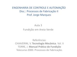 ENGENHARIA DE CONTROLE E AUTOMAÇÃO Disc .: Processos de Fabricação II Prof. Jorge Marques
