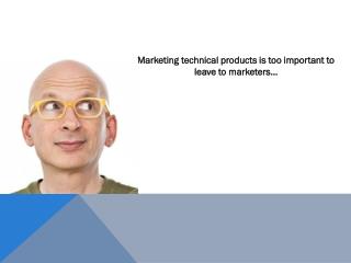 Marketing technical products is too important to leave to marketers…