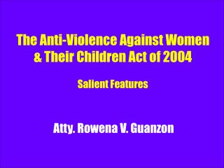 The Anti-Violence Against Women &amp; Their Children Act of 2004 Salient Features