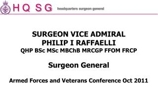 SURGEON VICE ADMIRAL PHILIP I RAFFAELLI QHP BSc MSc MBChB MRCGP FFOM FRCP Surgeon General