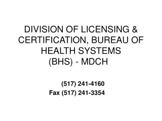 DIVISION OF LICENSING &amp; CERTIFICATION, BUREAU OF HEALTH SYSTEMS (BHS) - MDCH